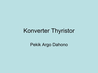 Konverter Thyristor

  Pekik Argo Dahono
 