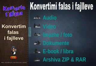             Audio

                                       Video
                                       Imazhe / foto
                                       Dokumente
       Marjan Dodaj                    E-book / libra
www.facebook.com/marjan.dodaj
                                       Arshiva ZIP & RAR  
 