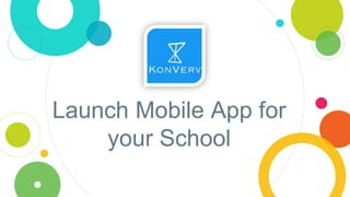 Launch Mobile App for
your School
 