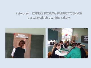 i stworzyli KODEKS POSTAW PATRIOTYCZNYCH
dla wszystkich uczniów szkoły.
 