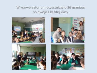 W konwersatorium uczestniczyło 36 uczniów,
po dwoje z każdej klasy.
 