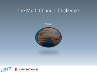 The Multi Channel Challenge
Video:

 