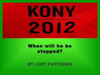 When will he be
  stopped?

By: Cody Patterson
 