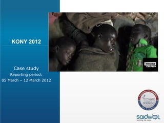 KONY 2012



     Case study
    Reporting period:
05 March – 12 March 2012
 