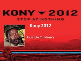 Kony 2012

Invisible Children’s
 