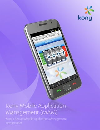 Kony Mobile Application
Management (MAM)
Kony’s Secure Mobile Application Management
Feature Brief
 