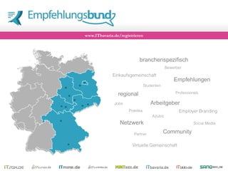 Empfehlungen
Community
Netzwerk
regional
branchenspezifisch
Arbeitgeber
www.ITbavaria.de/registrieren
 