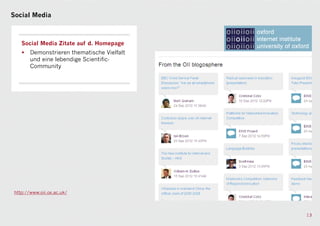 Social Media



    Social Media Zitate auf d. Homepage
    •   Demonstrieren thematische Vielfalt
        und eine lebendige Scientific-
        Community




 http://www.oii.ox.ac.uk/



                                             13
 
