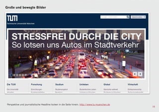 Große und bewegte Bilder




 Perspektive und journalistische Headline locken in die Seite hinein. http://www.tu-muenchen.de
                                                                                                  16
 