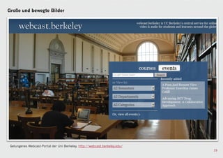 Große und bewegte Bilder




 Gelungenes Webcast-Portal der Uni Berkeley. http://webcast.berkeley.edu/
                                                                            19
 
