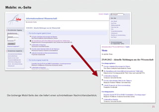 Mobile: m.-Seite




 Die bisherige Mobil-Seite des idw liefert einen schnörkellosen Nachrichtenüberblick.



                                                                                        21
 