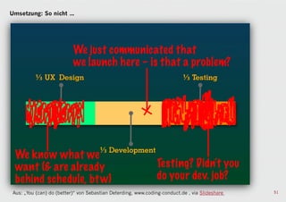 Umsetzung: So nicht …




Aus: „You (can) do (better)“ von Sebastian Deterding, www.coding-conduct.de , via Slideshare   51
 