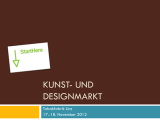 KUNST- UND
DESIGNMARKT
Tabakfabrik Linz
17.-18. November 2012
 