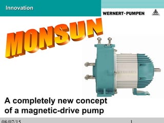 InnovationInnovation
A completely new concept
of a magnetic-drive pump
 