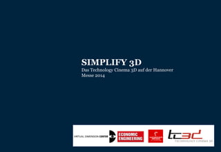 30.09.2012| 1
SIMPLIFY 3D
Das Technology Cinema 3D auf der Hannover
Messe 2014
 