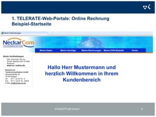 1. TELERATE-Web-Portale: Online RechnungBeispiel-StartseiteKONZEPTUM GmbH6HomeMeine RechnungenMeine VerträgeMeine DatenMeine EVN-StatistikHallo Herr Mustermann und herzlich Willkommen in Ihrem Kundenbereich