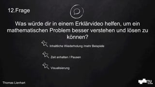 Thomas Lienhart
Was würde dir in einem Erklärvideo helfen, um ein
mathematischen Problem besser verstehen und lösen zu
kön...
