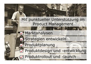 Mit punktueller Unterstützung im
      Product Management

	

 Marktanalysen
	

 Strategien entwickeln
	

 Produktplanung
	

 Produktdesign und -entwicklung
	

 Produktrollout und -launch   23	

 