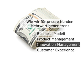 Wie wir für unsere Kunden
  Mehrwert generieren:

     Business Modell
     Product Management
     Innovation Management
     Customer Experience
                            24	

 