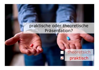 praktische oder theoretische
        Präsentation?




                   theoretsich
              	

 praktisch
                            9	

 