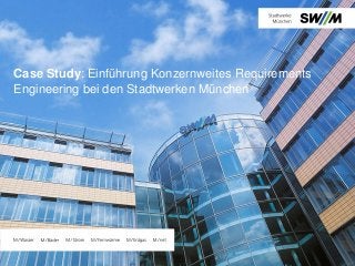 Case Study: Einführung Konzernweites Requirements
Engineering bei den Stadtwerken München
 