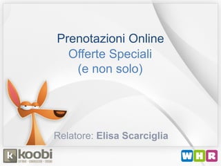 Prenotazioni Online
Offerte Speciali
(e non solo)

Relatore: Elisa Scarciglia

 