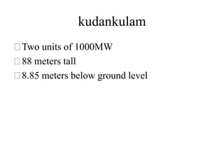 kudankulam
⚝Two units of 1000MW
⚝88 meters tall
⚝8.85 meters below ground level
 