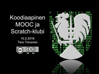 Koodiaapinen
MOOC ja
Scratch-klubi
10.2.2016
Tero Toivanen
 
