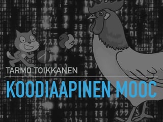 KOODIAAPINEN MOOC
TARMO TOIKKANEN
 