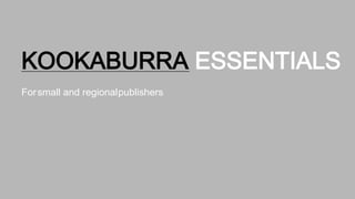 KOOKABURRA ESSENTIALS
Forsmall and regionalpublishers
 