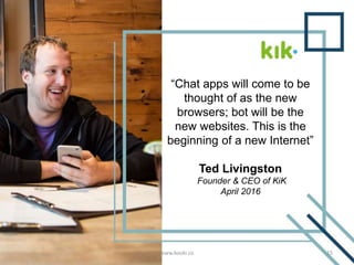 “Chat apps will come to be
thought of as the new
browsers; bot will be the
new websites. This is the
beginning of a new In...