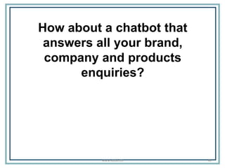 How about a chatbot that
answers all your brand,
company and products
enquiries?
48www.kooki.co
 