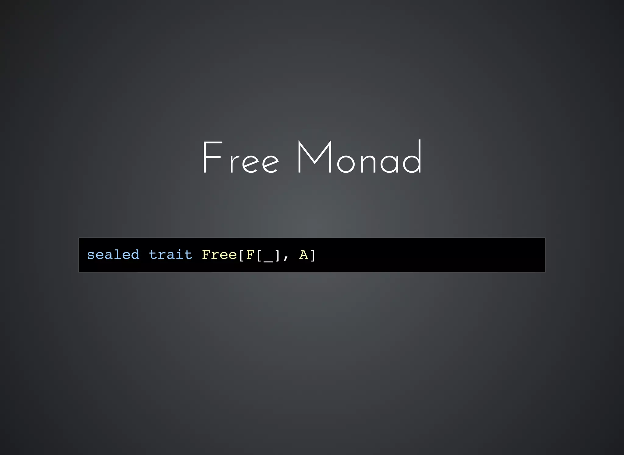 sealed trait Free[F[_], A]
Free MonadFree Monad
 