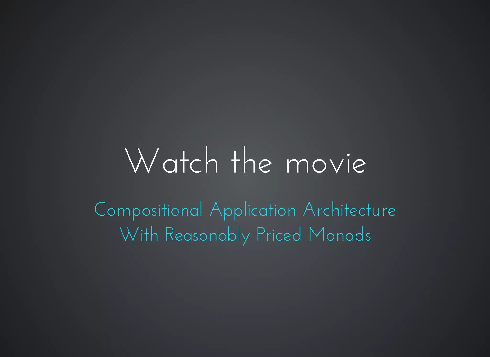 Watch the movieWatch the movie
Compositional Application Architecture
​With Reasonably Priced Monads
 