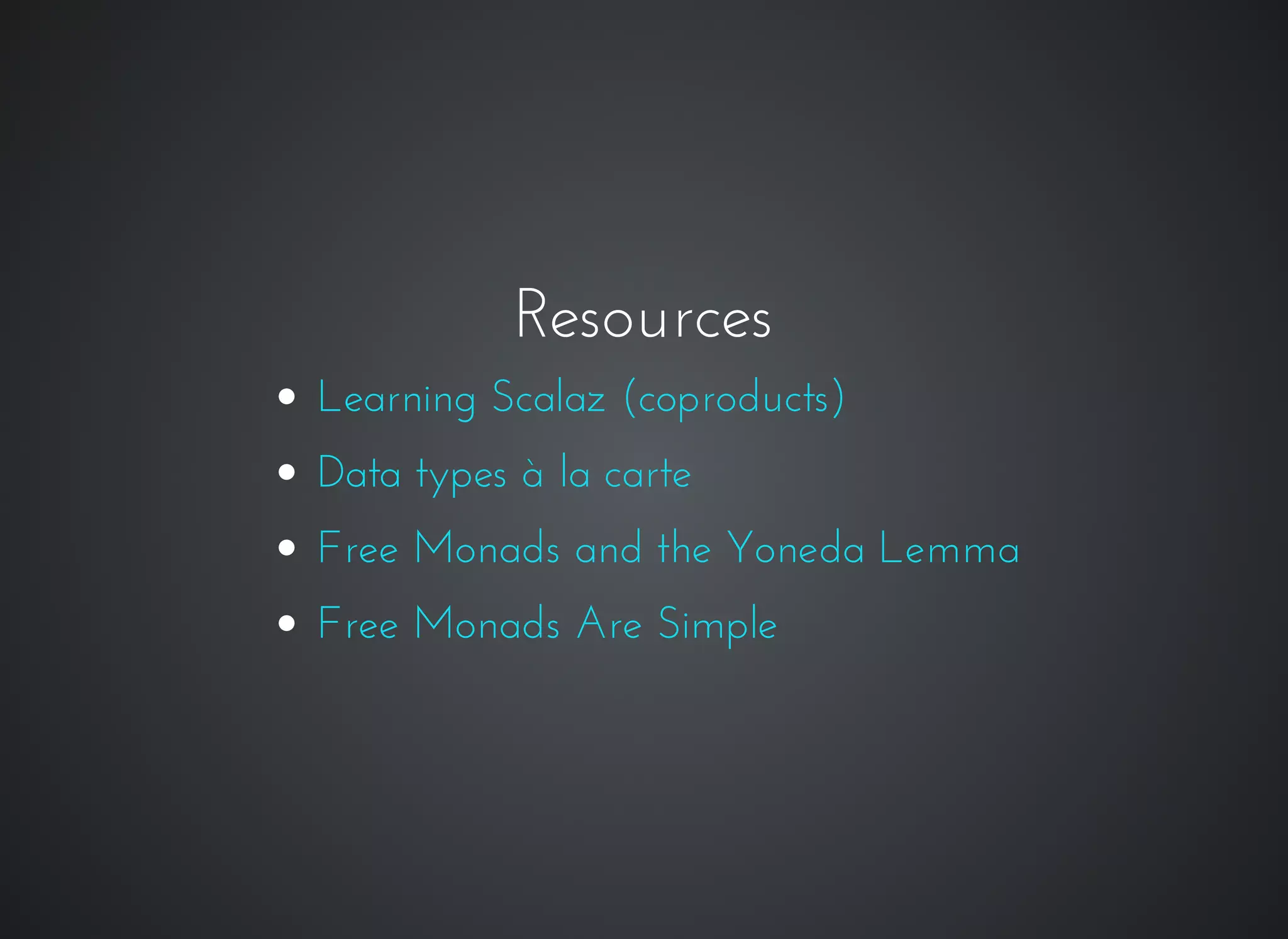 ResourcesResources
Learning Scalaz (coproducts)
Data types à la carte
Free Monads and the Yoneda Lemma
Free Monads Are Simple
 