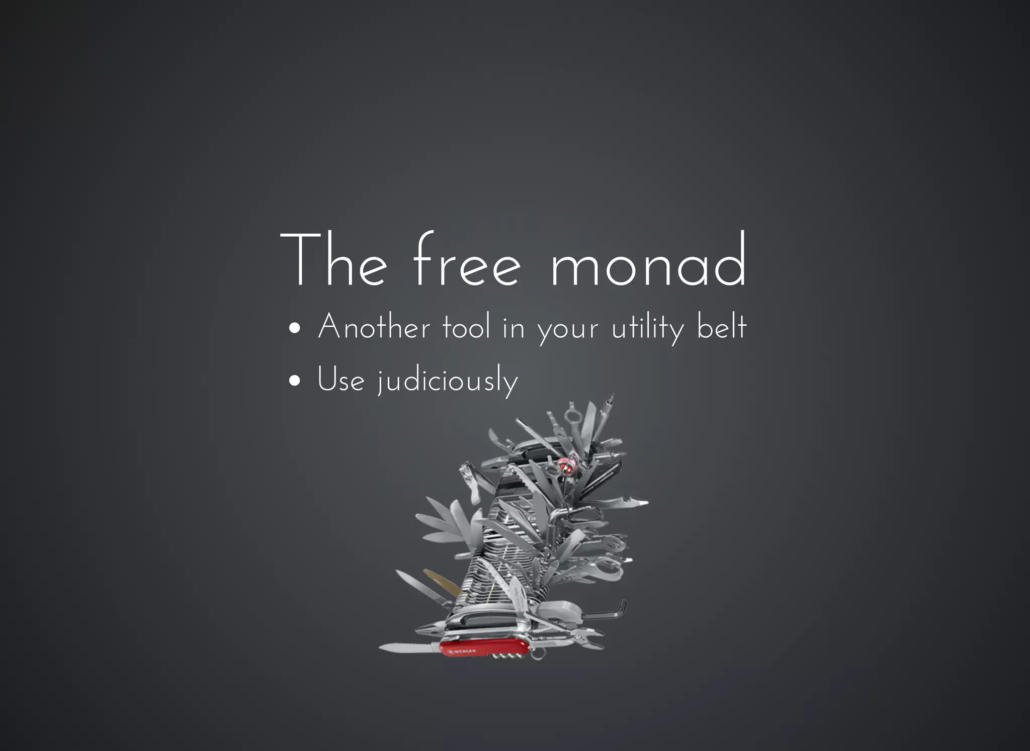 Another tool in your utility belt
Use judiciously
The free monadThe free monad
 