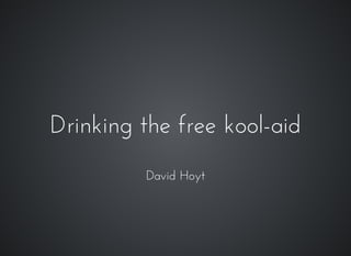 Drinking the free kool-aidDrinking the free kool-aid
David HoytDavid Hoyt
 