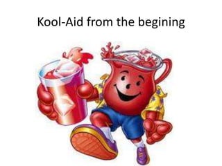 Kool-Aid from the begining,[object Object]