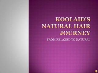 Koolaid’s Natural hair journey FROM RELAXED TO NATURAL 
