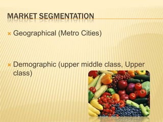 MARKET SEGMENTATION


Geographical (Metro Cities)



Demographic (upper middle class, Upper
class)

 