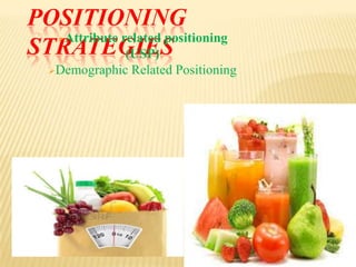 POSITIONING
Attribute related positioning
STRATEGIES
(USP)


Demographic

Related Positioning

 