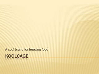 A cool brand for freezing food

KOOLCAGE

 
