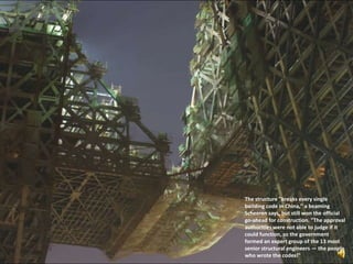 The structure "breaks every single building code in China," a beaming Scheeren says, but still won the official go-ahead for construction. "The approval authorities were not able to judge if it could function, so the government formed an expert group of the 13 most senior structural engineers — the people who wrote the codes!"