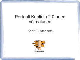 Portaali Koolielu 2.0 uued võimalused Kadri T. Stenseth 