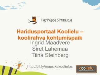 Haridusportaal Koolielu – koolirahva kohtumispaik Ingrid Maadvere Siret Lahemaa Tiina Steinberg http://bit.ly/muusikakoolielus 