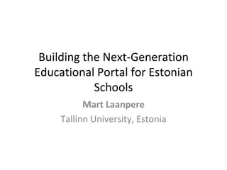 Building the Next-Generation Educational Portal for Estonian Schools Mart Laanpere Tallinn University, Estonia 