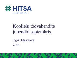 Koolielu töövahendite
juhendid septembris
Ingrid Maadvere
2013
 