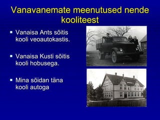 Vanavanemate meenutused nende kooliteest Vanaisa Ants sõitis  kooli veoautokastis. Vanaisa Kusti sõitis  kooli hobusega. Mina sõidan täna kooli autoga 