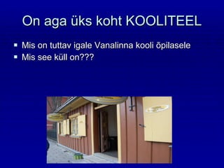 On aga üks koht KOOLITEEL Mis on tuttav igale Vanalinna kooli õpilasele Mis see küll on??? 