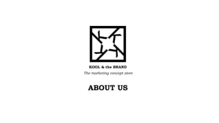 ABOUT US
KOOL & the BRAND
The marketing concept store
 